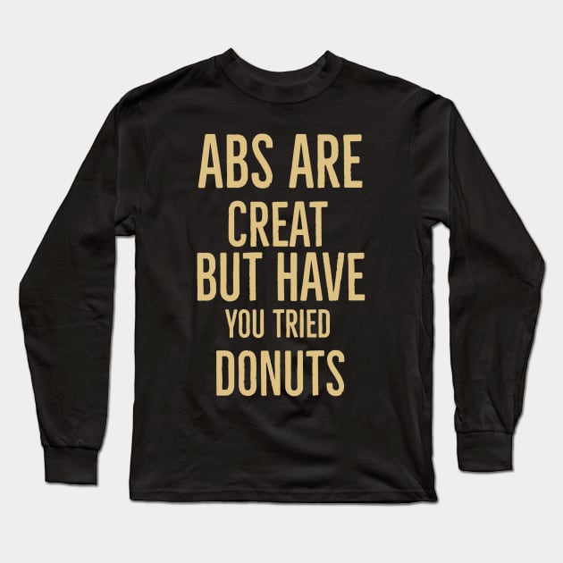 Abs Are Great But Have You Tried Donuts Long Sleeve T-Shirt by Artistic Design